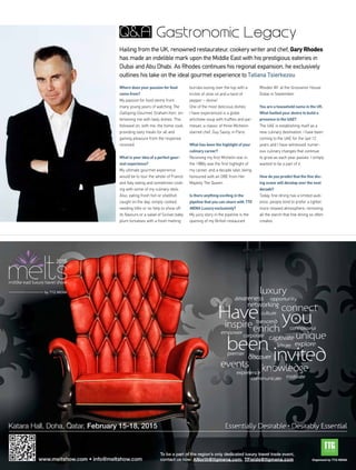 Where does your passion for food
come from?
My passion for food stems from
many young years of watching The
Galloping Gourmet; Graham Kerr, en-
tertaining me with tasty dishes. This
followed on, with me, the home cook,
providing tasty meals for all and
gaining pleasure from the response
received.
What is your idea of a perfect gour-
met experience?
My ultimate gourmet experience
would be to tour the whole of France
and Italy eating and sometimes cook-
ing with some of my culinary idols.
Also, eating fresh fish or shellfish
caught on the day, simply cooked,
needing little or no help to show off
its flavours or a salad of Sicilian baby
plum tomatoes with a fresh melting
burrata oozing over the top with a
trickle of olive oil and a twist of
pepper – divine!
One of the most delicious dishes
I have experienced is a globe
artichoke soup with truffles and par-
mesan, a classic of three Michelin-
starred chef, Guy Savoy, in Paris.
What has been the highlight of your
culinary career?
Receiving my first Michelin star in
the 1980s was the first highlight of
my career, and a decade later, being
honoured with an OBE from Her
Majesty The Queen.
Is there anything exciting in the
pipeline that you can share with TTG
MENA Luxury exclusively?
My juicy story in the pipeline is the
opening of my British restaurant
Rhodes W1 at the Grosvenor House
Dubai in September.
You are a household name in the UK.
What fuelled your desire to build a
presence in the UAE?
The UAE is establishing itself as a
new culinary destination. I have been
coming to the UAE for the last 12
years and I have witnessed numer-
ous culinary changes that continue
to grow as each year passes. I simply
wanted to be a part of it.
How do you predict that the fine din-
ing scene will develop over the next
decade?
Today, fine dining has a limited audi-
ence; people tend to prefer a lighter,
more relaxed atmosphere, removing
all the starch that fine dining so often
creates.
Hailing from the UK, renowned restaurateur, cookery writer and chef, Gary Rhodes
has made an indelible mark upon the Middle East with his prestigious eateries in
Dubai and Abu Dhabi. As Rhodes continues his regional expansion, he exclusively
outlines his take on the ideal gourmet experience to Tatiana Tsierkezou
Gastronomic LegacyQ&A
 