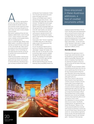 voyaging to popular destinations in the UK,
France, Germany, Austria and Switzerland as
well as veering off course to discover new
emerging hotspots such as southern Italy.
Liam Wholey, CEO, The Travel Attaché ex-
plained this prevailing trend: “As the younger
generations of Middle Eastern travellers
begin to take holidays – as more and more
of them have been to high school or college
abroad – this encourages an appetite for
exploration of different cultures.”
Desirable address
Embarking on the opportunity to revel in
Europe’s past, present and future can only
be achieved from a premium and stylish
address, asserted Mike Urbanowski, area
director of marketing, Grand Hyatt Berlin.
He noted how the property’s central loca-
tion harmonises with the needs of the young
MENA traveller.
“The KaDeWe, the luxury boutiques in Berlin
Charlottenburg and the green area of the city
can be reached easily from the hotel, as can
the lively Torstrasse and the trendy Pren-
zlauer Berg district with exciting restaurants.
Our private limousine gives a personal touch
while exploring the city.”
Steve Thorne, director of sales and mar-
keting, Grosvenor House Apartments by
Jumeirah Living also remarked on how the
property offers a most privileged locale.
“Our location affords our guests conveni-
ent access to the best shopping, dining and
entertainment that London has to offer. Situ-
ated on Park Lane opposite Hyde Park, and
just minutes from the boutiques of Mount
Street and Bond Street, as well as leading
department stores, Harrods and Selfridges,
Grosvenor House Apartments offers an envi-
able base for a trip to London.”
Also capitalising on its exclusive and time-
lessly luxurious location, Tony Murkett,
managing director, The Apartments by The
Sloane Club declared: “Chelsea is a hub
for the young and wealthy from across the
world, and we are positioned in a prime loca-
tion just off Sloane Square. Because we have
several one- and two-bedroom apartments,
groups can stay in the same beautiful build-
ing with plenty of space for each individual
guest – necessary for those long stays.”
20
feature europe
menaluxury.com
s a muse, inspiring admira-
tion from iconic artists throughout history,
Europe provides the ultimate cultural, yet
also excitement-infused, escape. By rousing
the senses of all who pass through the con-
tinent, visitors can savour its diverse delights
to the very fullest.
Well-versed in gratifying all those who have
walked its cobbled streets, a visitor to Europe
in the 21st
century continues in their prede-
cessors’ footsteps, as the hospitality industry
offers an unrivalled experience.
There is no doubt that today’s affluent, young
MENA traveller is truly different to those who
may have journeyed to Europe a century ago,
or even a few decades ago. Today’s discern-
ing clientele not only requires everything at
their fingertips in terms of technology, but
also needs assurance that their journey will
be seamless and in precise harmony with
their own needs.
Indeed, the young traveller is fast becoming
an important and influential market with the
global youth travel industry now estimated
to represent 200 million international trips a
year, according to the World Youth Student
and Education Travel Confederation. Further-
more, the youth travel industry has grown
quicker than global travel overall.
Honing in on the Middle Eastern market in
particular, Riccardo Strano, director – Asia
and Oceania, ENIT, Italian State Tourist Board
enthused: “The Middle East has the largest
population of young people in the world.
Statistics show that young people (aged 14 to
25) represent 52.9 per cent of the population
of the UAE. Youth travellers now represent
20 per cent of international tourism, mak-
ing the group an important economic force.
Young people are travelling more, staying
away for longer periods of time and spending
more money.”
Strano further noted: “Tourism is expanding
in the MENA region and our data shows a
steady increase of the young tourism flow
from the MENA region.”
As such, this particular segment will be a
key focus for VisitBritain, outlined Annique
Labuschagne, manager Gulf markets, Visit-
Britain, who said: “For the year 2014, we will
be launching a digital consumer campaign
that targets the affluent youth segment in
the GCC. The campaign will connect digital
influencers from the GCC region with their
favourite activities when travelling.”
With the traditional affluent hubs of Europe
beckoning, these young MENA travellers are
A
Once ensconced
in these illustrious
addresses, a
host of coveted
excursions unfold.
 