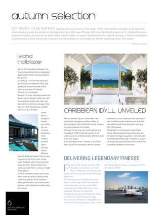 6autumn selection
menaluxury.com
ttgmena luxury
autumn selection
Caribbean idyll unveiled
Island
trailblazer
With an aesthetic flourish, Cheval Blanc has
expanded its prestigious portfolio further, by
announcing that Hotel Saint-Barth Isle de France is
to join the collection this October.
Although the stunning resort was acquired and
managed by LVMH during the summer, it will
undergo a series of enhancements before the start
of the new season.
Accentuating the resort’s serenity, a new Cheval
Blanc spa will be introduced, offering Guerlain
treatments in a four treatment room sanctuary. A
new Orchidée double treatment room and other
new additions will follow during the upcoming
2015-2016 season.
Cheval Blanc is to also launch a new fitness
centre, offering personal training sessions and
the latest Technogym equipment, overlooking the
breathtaking Flamands Bay. Furthermore, guests
can experience personalised activities crafted and
curated by the Maison’s Alchemists.
Qatar’s elite hospitality landscape is set
to be illuminated by the much anticipated
Banana Island Resort Doha by Anantara,
this autumn.
Located just 11km from the cosmopoli-
tan metropolis of downtown Doha, elite
guests can access the private island
resort by boat from Al-Shyoukh
Terminal, or by helicopter.
Boasting 141 units, including premier and
deluxe rooms, Anantara suites, two- and
three-bedroom private pool villas, and
two-and three-bedroom overwater villas,
the resort also encompasses a private
marina for up to 30 boats.
Guests
keen to
escape the
frenetic
pace of the
city, can
immerse
themselves
in the
retreat’s
Anantara
Signa-
ture Spa,
Holistic
Wellness
Centre & Botanical Garden. They can also
make use of the tennis court, private
beach, business centre, four swimming
pools and more. And to embark on a
culinary journey there is a choice of eight
dining options.
Facilities provided include a reef conser-
vation centre as well as a diving centre,
a nine-hole putting course; extensive
watersports facilities; and a family enter-
tainment centre featuring a bowling alley
and cinema.
Delivering legendary finesse
and cutting-edge technology, is a popular choice for
the upscale traveller.
P
Rippling across all corners of the globe, a thrill of excitement resonates as the high-end
travel industry proudly showcases an emboldened array of elite new offerings. With iconic landmark projects set to redefine the luxury
hospitality industry, we welcome an exotic island resort to Qatar; an aquatic wonderland to the wilds of Australia; a Turkish coastal gem;
a contemporary culture hub arrives in London; and the Caribbean is to embrace yet another tantalising resort, this season.
Get ready to be inspired
romising the ultimate opulence in the
sky, Qatar Executive has announced
that it is enhancing its aircraft fleet with
a brand new ultra-long haul Bombardier Global
5000 Vision.
The new delivery will bring Qatar Executive’s
fleet to a total of eight wholly-owned aircraft,
comprising of four luxurious Global 5000s,
among them two Global 5000 Visions, three
Challenger 605s and one Global XRS.
Gratifying the ever-growing demand for private
jet travel in the region and beyond, Qatar
Executive’s new Bombardier Global 5000 Vision
with its ultra-long range, superior cabin comfort
 