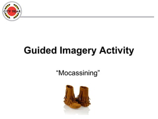 Guided Imagery Activity
“Mocassining”
 