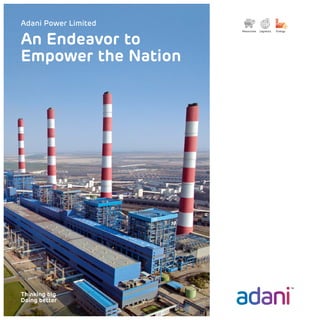 Adani Power Limited
An Endeavor to
Empower the Nation
Thinking big
Doing better
 