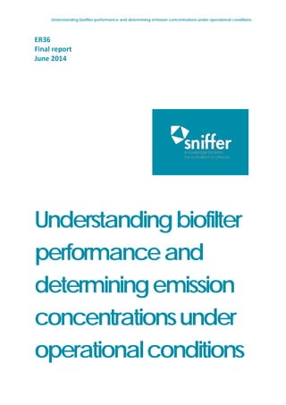 Understanding biofilter performance and determining emission concentrations under operational conditions
ER36
Final report
June 2014
Understandingbiofilter
performanceand
determiningemission
concentrationsunder
operationalconditions
 