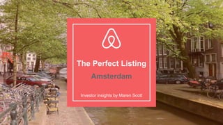 The Perfect Listing
Amsterdam
Investor insights by Maren Scott
 
