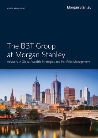 WEALTH MANAGEMENT
The BBT Group
at Morgan Stanley
Advisers in Global Wealth Strategies and Portfolio Management
 