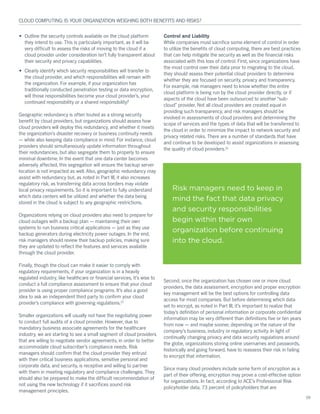 ¡ Ñ«¬´·²» ¬¸» -»½«®·¬§ ½±²¬®±´- ¿ª¿·´¿¾´» ±² ¬¸» ½´±«¼ °´¿¬º±®³
¬¸»§ ·²¬»²¼ ¬± «-»ò Ì¸·- ·- °¿®¬·½«´¿®´§ ·³°±®¬¿²¬ô ¿- ·¬ ©·´´ ¾»
ª»®§ ¼·ºº·½«´¬ ¬± ¿--»-- ¬¸» ®·-µ- ±º ³±ª·²¹ ¬± ¬¸» ½´±«¼ ·º ¿
½´±«¼ °®±ª·¼»® «²¼»® ½±²­·¼»®¿¬·±² ·­²Ž¬ º«´´§ ¬®¿²­°¿®»²¬ ¿¾±«¬
¬¸»·® -»½«®·¬§ ¿²¼ °®·ª¿½§ ½¿°¿¾·´·¬·»-ò
¡ Ý´»¿®´§ ·¼»²¬·º§ ©¸·½¸ -»½«®·¬§ ®»-°±²-·¾·´·¬·»- ©·´´ ¬®¿²-º»® ¬±
¬¸» ½´±«¼ °®±ª·¼»®ô ¿²¼ ©¸·½¸ ®»-°±²-·¾·´·¬·»- ©·´´ ®»³¿·² ©·¬¸
¬¸» ±®¹¿²·¦¿¬·±²ò Ú±® »¨¿³°´»ô ·º §±«® ±®¹¿²·¦¿¬·±² ¸¿-
¬®¿¼·¬·±²¿´´§ ½±²¼«½¬»¼ °»²»¬®¿¬·±² ¬»-¬·²¹ ±® ¼¿¬¿ »²½®§°¬·±²ô
©·´´ ¬¸±­» ®»­°±²­·¾·´·¬·»­ ¾»½±³» §±«® ½´±«¼ °®±ª·¼»®Ž­ô §±«®
½±²¬·²«»¼ ®»-°±²-·¾·´·¬§ ±® ¿ -¸¿®»¼ ®»-°±²-·¾·´·¬§á
Ù»±¹®¿°¸·½ ®»¼«²¼¿²½§ ·- ±º¬»² ¬±«¬»¼ ¿- ¿ -¬®±²¹ -»½«®·¬§
¾»²»º·¬ ¾§ ½´±«¼ °®±ª·¼»®-ô ¾«¬ ±®¹¿²·¦¿¬·±²- -¸±«´¼ ¿--»-- ¸±©
½´±«¼ °®±ª·¼»®- ©·´´ ¼»°´±§ ¬¸·- ®»¼«²¼¿²½§ô ¿²¼ ©¸»¬¸»® ·¬ ³»»¬-
¬¸» ±®¹¿²·¦¿¬·±²Ž­ ¼·­¿­¬»® ®»½±ª»®§ ±® ¾«­·²»­­ ½±²¬·²«·¬§ ²»»¼­
‰ ©¸·´» ¿´­± µ»»°·²¹ ¼¿¬¿ ½±³°´·¿²½» ·² ³·²¼ò Ú±® ·²­¬¿²½»ô ½´±«¼
°®±ª·¼»®- -¸±«´¼ -·³«´¬¿²»±«-´§ «°¼¿¬» ·²º±®³¿¬·±² ¬¸®±«¹¸±«¬
¬¸»·® ®»¼«²¼¿²½·»-ô ¾«¬ ¿´-± -»¹®»¹¿¬» ¬¸»³ ¬± °®±°»®´§ ¬± »²-«®»
³·²·³¿´ ¼±©²¬·³»ò ×² ¬¸» »ª»²¬ ¬¸¿¬ ±²» ¼¿¬¿ ½»²¬»® ¾»½±³»-
¿¼ª»®-»´§ ¿ºº»½¬»¼ô ¬¸·- -»¹®»¹¿¬·±² ©·´´ »²-«®» ¬¸» ¾¿½µ«° -»®ª»®
´±½¿¬·±² ·- ²±¬ ·³°¿½¬»¼ ¿- ©»´´ò ß´-±ô ¹»±¹®¿°¸·½ ®»¼«²¼¿²½§ ³¿§
¿--·-¬ ©·¬¸ ®»¼«²¼¿²½§ ¾«¬ô ¿- ²±¬»¼ ·² Ð¿®¬ ×××ô ·¬ ¿´-± ·²½®»¿-»-
®»¹«´¿¬±®§ ®·-µô ¿- ¬®¿²-º»®®·²¹ ¼¿¬¿ ¿½®±-- ¾±®¼»®- ³¿§ ª·±´¿¬»
´±½¿´ °®·ª¿½§ ®»¯«·®»³»²¬-ò Í± ·¬ ·- ·³°±®¬¿²¬ ¬± º«´´§ «²¼»®-¬¿²¼
©¸·½¸ ¼¿¬¿ ½»²¬»®- ©·´´ ¾» «¬·´·¦»¼ ¿²¼ ©¸»¬¸»® ¬¸» ¼¿¬¿ ¾»·²¹
-¬±®»¼ ·² ¬¸» ½´±«¼ ·- -«¾¶»½¬ ¬± ¿²§ ¹»±¹®¿°¸·½ ®»-¬®·½¬·±²-ò
Ñ®¹¿²·¦¿¬·±²- ®»´§·²¹ ±² ½´±«¼ °®±ª·¼»®- ¿´-± ²»»¼ ¬± °®»°¿®» º±®
½´±«¼ ±«¬¿¹»­ ©·¬¸ ¿ ¾¿½µ«° °´¿² ‰ ³¿·²¬¿·²·²¹ ¬¸»·® ±©²
­§­¬»³­ ¬± ®«² ¾«­·²»­­ ½®·¬·½¿´ ¿°°´·½¿¬·±²­ ‰ ¶«­¬ ¿­ ¬¸»§ «­»
¾¿½µ«° ¹»²»®¿¬±®- ¼«®·²¹ »´»½¬®·½·¬§ °±©»® ±«¬¿¹»-ò ×² ¬¸» »²¼ô
®·-µ ³¿²¿¹»®- -¸±«´¼ ®»ª·»© ¬¸»·® ¾¿½µ«° °±´·½·»-ô ³¿µ·²¹ -«®»
¬¸»§ ¿®» «°¼¿¬»¼ ¬± ®»º´»½¬ ¬¸» º»¿¬«®»- ¿²¼ -»®ª·½»- ¿ª¿·´¿¾´»
¬¸®±«¹¸ ¬¸» ½´±«¼ °®±ª·¼»®ò
Ú·²¿´´§ô ¬¸±«¹¸ ¬¸» ½´±«¼ ½¿² ³¿µ» ·¬ »¿-·»® ¬± ½±³°´§ ©·¬¸
®»¹«´¿¬±®§ ®»¯«·®»³»²¬-ô ·º §±«® ±®¹¿²·¦¿¬·±² ·- ·² ¿ ¸»¿ª·´§
®»¹«´¿¬»¼ ·²¼«­¬®§ô ´·µ» ¸»¿´¬¸½¿®» ±® º·²¿²½·¿´ ­»®ª·½»­ô ·¬Ž­ ©·­» ¬±
½±²¼«½¬ ¿ º«´´ ½±³°´·¿²½» ¿--»--³»²¬ ¬± »²-«®» ¬¸¿¬ §±«® ½´±«¼
°®±ª·¼»® ·­ «­·²¹ °®±°»® ½±³°´·¿²½» °®±¹®¿³­ò ×¬Ž­ ¿´­± ¿ ¹±±¼
·¼»¿ ¬± ¿-µ ¿² ·²¼»°»²¼»²¬ ¬¸·®¼ °¿®¬§ ¬± ½±²º·®³ §±«® ½´±«¼
°®±ª·¼»®Ž­ ½±³°´·¿²½» ©·¬¸ ¹±ª»®²·²¹ ®»¹«´¿¬·±²­òïë
Í³¿´´»® ±®¹¿²·¦¿¬·±²- ©·´´ «-«¿´´§ ²±¬ ¸¿ª» ¬¸» ²»¹±¬·¿¬·²¹ °±©»®
¬± ½±²¼«½¬ º«´´ ¿«¼·¬- ±º ¿ ½´±«¼ °®±ª·¼»®ò Ø±©»ª»®ô ¼«» ¬±
³¿²¼¿¬±®§ ¾«-·²»-- ¿--±½·¿¬» ¿¹®»»³»²¬- º±® ¬¸» ¸»¿´¬¸½¿®»
·²¼«-¬®§ô ©» ¿®» -¬¿®¬·²¹ ¬± -»» ¿ -³¿´´ -»¹³»²¬ ±º ½´±«¼ °®±ª·¼»®-
¬¸¿¬ ¿®» ©·´´·²¹ ¬± ²»¹±¬·¿¬» ª»²¼±® ¿¹®»»³»²¬-ô ·² ±®¼»® ¬± ¾»¬¬»®
¿½½±³³±¼¿¬» ½´±«¼ ­«¾­½®·¾»®Ž­ ½±³°´·¿²½» ²»»¼­ò Î·­µ
³¿²¿¹»®- -¸±«´¼ ½±²º·®³ ¬¸¿¬ ¬¸» ½´±«¼ °®±ª·¼»® ¬¸»§ »²¬®«-¬
©·¬¸ ¬¸»·® ½®·¬·½¿´ ¾«-·²»-- ¿°°´·½¿¬·±²-ô -»²-·¬·ª» °»®-±²¿´ ¿²¼
½±®°±®¿¬» ¼¿¬¿ô ¿²¼ -»½«®·¬§ô ·- ®»½»°¬·ª» ¿²¼ ©·´´·²¹ ¬± °¿®¬²»®
©·¬¸ ¬¸»³ ·² ³»»¬·²¹ ®»¹«´¿¬±®§ ¿²¼ ½±³°´·¿²½» ½¸¿´´»²¹»-ò Ì¸»§
-¸±«´¼ ¿´-± ¾» °®»°¿®»¼ ¬± ³¿µ» ¬¸» ¼·ºº·½«´¬ ®»½±³³»²¼¿¬·±² ±º
²±¬ «-·²¹ ¬¸» ²»© ¬»½¸²±´±¹§ ·º ·¬ -¿½®·º·½»- -±«²¼ ®·-µ
³¿²¿¹»³»²¬ °®·²½·°´»-ò
Ý±²¬®±´ ¿²¼ Ô·¿¾·´·¬§
É¸·´» ½±³°¿²·»- ³«-¬ -¿½®·º·½» -±³» »´»³»²¬ ±º ½±²¬®±´ ·² ±®¼»®
¬± «¬·´·¦» ¬¸» ¾»²»º·¬- ±º ½´±«¼ ½±³°«¬·²¹ô ¬¸»®» ¿®» ¾»-¬ °®¿½¬·½»-
¬¸¿¬ ½¿² ¸»´° ³·¬·¹¿¬» ¬¸» -»½«®·¬§ ¿- ©»´´ ¿- ¬¸» º·²¿²½·¿´ ®·-µ-
¿--±½·¿¬»¼ ©·¬¸ ¬¸·- ´±-- ±º ½±²¬®±´ò Ú·®-¬ô -·²½» ±®¹¿²·¦¿¬·±²- ¸¿ª»
¬¸» ³±-¬ ½±²¬®±´ ±ª»® ¬¸»·® ¼¿¬¿ °®·±® ¬± ³·¹®¿¬·²¹ ¬± ¬¸» ½´±«¼ô
¬¸»§ -¸±«´¼ ¿--»-- ¬¸»·® °±¬»²¬·¿´ ½´±«¼ °®±ª·¼»®- ¬± ¼»¬»®³·²»
©¸»¬¸»® ¬¸»§ ¿®» º±½«-»¼ ±² -»½«®·¬§ô °®·ª¿½§ ¿²¼ ¬®¿²-°¿®»²½§ò
Ú±® »¨¿³°´»ô ®·-µ ³¿²¿¹»®- ²»»¼ ¬± µ²±© ©¸»¬¸»® ¬¸» »²¬·®»
½´±«¼ °´¿¬º±®³ ·- ¾»·²¹ ®«² ¾§ ¬¸» ½´±«¼ °®±ª·¼»® ¼·®»½¬´§ô ±® ·º
¿-°»½¬- ±º ¬¸» ½´±«¼ ¸¿ª» ¾»»² ±«¬-±«®½»¼ ¬± ¿²±¬¸»® •-«¾ó
½´±«¼Œ °®±ª·¼»®ò Ò±¬ ¿´´ ½´±«¼ °®±ª·¼»®­ ¿®» ½®»¿¬»¼ »¯«¿´ ·²
°®±ª·¼·²¹ -«½¸ ¬®¿²-°¿®»²½§ô ¿²¼ ®·-µ ³¿²¿¹»®- -¸±«´¼ ¾»
·²ª±´ª»¼ ·² ¿--»--³»²¬- ±º ½´±«¼ °®±ª·¼»®- ¿²¼ ¼»¬»®³·²·²¹ ¬¸»
-½±°» ±º -»®ª·½»- ¿²¼ ¬¸» ¬§°»- ±º ¼¿¬¿ ¬¸¿¬ ©·´´ ¾» ¬®¿²-º»®®»¼ ¬±
¬¸» ½´±«¼ ·² ±®¼»® ¬± ³·²·³·¦» ¬¸» ·³°¿½¬ ¬± ²»¬©±®µ -»½«®·¬§ ¿²¼
°®·ª¿½§ ®»´¿¬»¼ ®·-µ-ò Ì¸»®» ¿®» ¿ ²«³¾»® ±º -¬¿²¼¿®¼- ¬¸¿¬ ¸¿ª»
¿²¼ ½±²¬·²«» ¬± ¾» ¼»ª»´±°»¼ ¬± ¿--·-¬ ±®¹¿²·¦¿¬·±²- ·² ¿--»--·²¹
¬¸» ¯«¿´·¬§ ±º ½´±«¼ °®±ª·¼»®-òïê
Í»½±²¼ô ±²½» ¬¸» ±®¹¿²·¦¿¬·±² ¸¿- ½¸±-»² ±²» ±® ³±®» ½´±«¼
°®±ª·¼»®-ô ¬¸» ¼¿¬¿ ¿--»--³»²¬ô »²½®§°¬·±² ¿²¼ °®±°»® »²½®§°¬·±²
µ»§ ³¿²¿¹»³»²¬ ©·´´ ¾» ¬¸» ¾»-¬ ±°¬·±²- º±® ½±²¬®±´´·²¹ ¼¿¬¿
¿½½»-- º±® ³±-¬ ½±³°¿²·»-ò Þ«¬ ¾»º±®» ¼»¬»®³·²·²¹ ©¸·½¸ ¼¿¬¿
­»¬ ¬± »²½®§°¬ô ¿­ ²±¬»¼ ·² Ð¿®¬ ×××ô ·¬Ž­ ·³°±®¬¿²¬ ¬± ®»¿´·¦» ¬¸¿¬
¬±¼¿§Ž­ ¼»º·²·¬·±² ±º °»®­±²¿´ ·²º±®³¿¬·±² ±® ½±®°±®¿¬» ½±²º·¼»²¬·¿´
·²º±®³¿¬·±² ³¿§ ¾» ª»®§ ¼·ºº»®»²¬ ¬¸¿² ¼»º·²·¬·±²- º·ª» ±® ¬»² §»¿®-
º®±³ ²±© ‰ ¿²¼ ³¿§¾» ­±±²»®ô ¼»°»²¼·²¹ ±² ¬¸» ²¿¬«®» ±º ¬¸»
½±³°¿²§Ž­ ¾«­·²»­­ô ·²¼«­¬®§ ±® ®»¹«´¿¬±®§ ¿½¬·ª·¬§ò ×² ´·¹¸¬ ±º
½±²¬·²«¿´´§ ½¸¿²¹·²¹ °®·ª¿½§ ¿²¼ ¼¿¬¿ -»½«®·¬§ ®»¹«´¿¬·±²- ¿®±«²¼
¬¸» ¹´±¾»ô ±®¹¿²·¦¿¬·±²- -¬±®·²¹ ±²´·²» «-»®²¿³»- ¿²¼ °¿--©±®¼-ô
¸·-¬±®·½¿´´§ ¿²¼ ¹±·²¹ º±®©¿®¼ô ¸¿ª» ¬± ®»¿--»-- ¬¸»·® ®·-µ ·² º¿·´·²¹
¬± »²½®§°¬ ¬¸¿¬ ·²º±®³¿¬·±²ò
Í·²½» ³¿²§ ½´±«¼ °®±ª·¼»®- ·²½´«¼» -±³» º±®³ ±º »²½®§°¬·±² ¿- ¿
°¿®¬ ±º ¬¸»·® ±ºº»®·²¹ô »²½®§°¬·±² ³¿§ °®±ª» ¿ ½±-¬ó»ºº»½¬·ª» ±°¬·±²
º±® ±®¹¿²·¦¿¬·±²­ò ×² º¿½¬ô ¿½½±®¼·²¹ ¬± ßÝÛŽ­ Ð®±º»­­·±²¿´ Î·­µ
°±´·½§¸±´¼»® ¼¿¬¿ô éí °»®½»²¬ ±º °±´·½§¸±´¼»®- ¬¸¿¬ ¿®»
ÝÔÑËÜ ÝÑÓÐËÌ×ÒÙæ ×Í ÇÑËÎ ÑÎÙßÒ×ÆßÌ×ÑÒ ÉÛ×ÙØ×ÒÙ ÞÑÌØ ÞÛÒÛÚ×ÌÍ ßÒÜ Î×ÍÕÍá
ðç
 