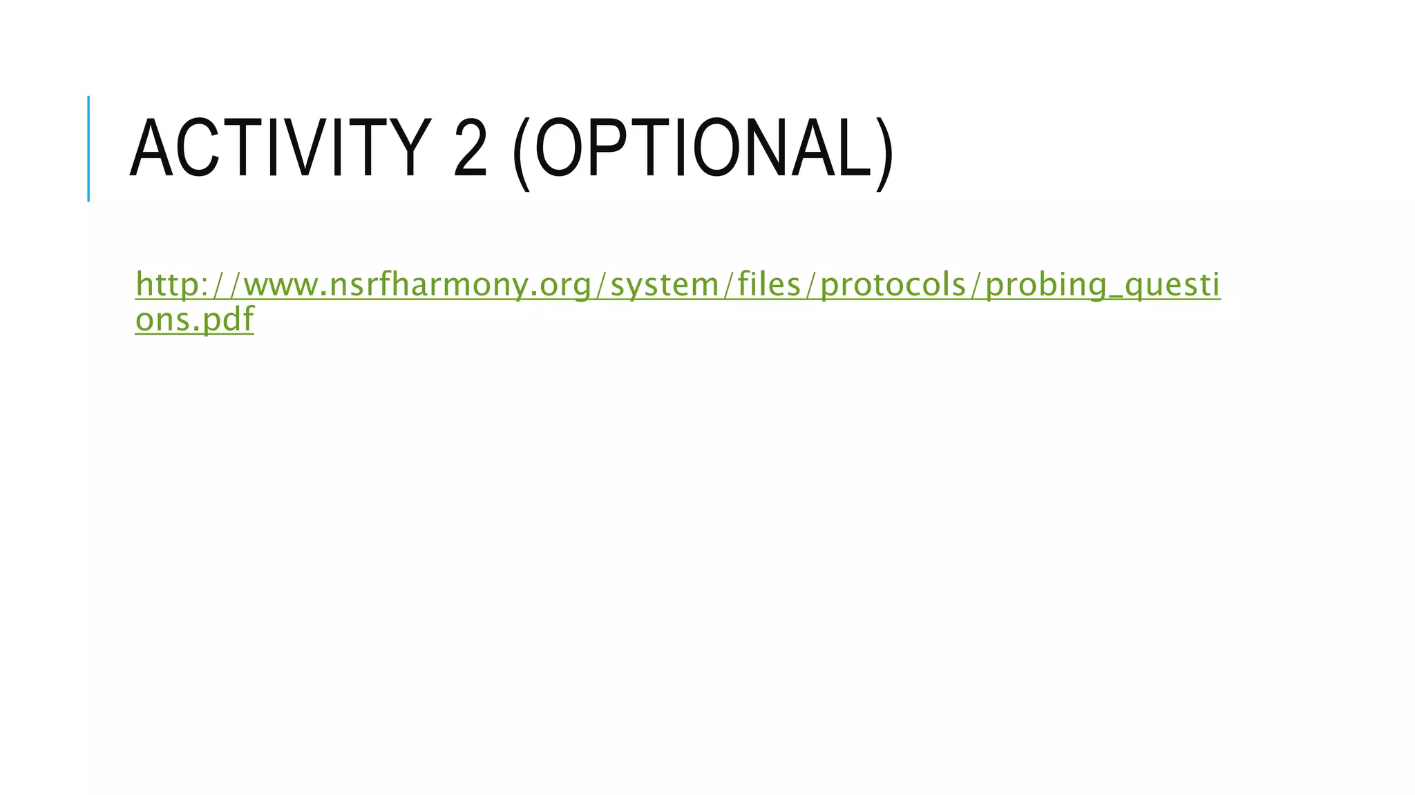 ACTIVITY 2 (OPTIONAL)
http://www.nsrfharmony.org/system/files/protocols/probing_questi
ons.pdf
 