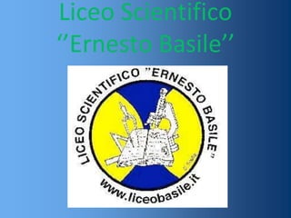 Liceo Scientifico
‘’Ernesto Basile’’
 