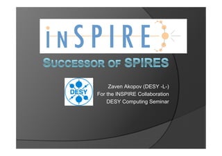 Zaven Akopov (DESY -L-)
For the INSPIRE Collaboration
DESY Computing Seminar
 