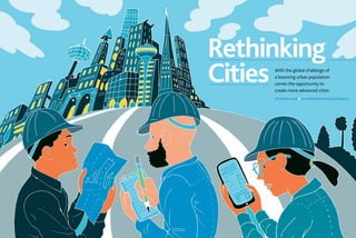 30 PM NETWORK MARCH 2015 WWW.PMI.ORG MARCH 2015 PM NETWORK 31
BY EMMA HAAK n ILLUSTRATION BY ROB DONNELLY
Rethinking
Cities With the global challenge of
a booming urban population
comes the opportunity to
create more advanced cities.
 