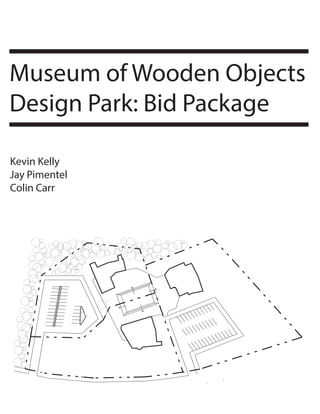 Museum of Wooden Objects
Design Park: Bid Package
Kevin Kelly
Jay Pimentel
Colin Carr
 