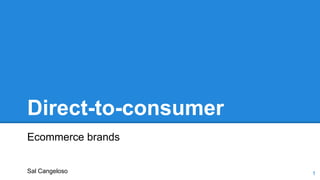 Direct-to-consumer
Ecommerce brands
Sal Cangeloso 1
 