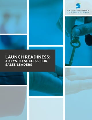 LAUNCH READINESS:
3 KEYS TO SUCCESS FOR
SALES LEADERS
 