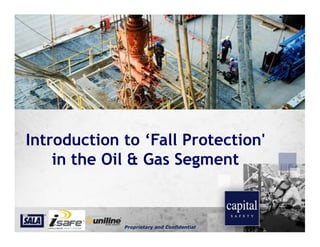 Introduction to ‘Fall Protection'
in the Oil & Gas Segment
Proprietary and Confidential
 
