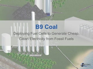 B9 Coal Deploying Fuel Cells to Generate Cheap, Clean Electricity from Fossil Fuels 