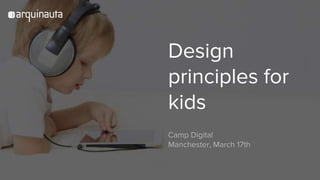 Welcome!
Design
principles for
kids
Camp Digital
Manchester, March 17th
 