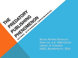 REGINA ROMANO REYNOLDS
DIRECTOR, U.S. ISSN CENTER
LIBRARY OF CONGRESS
UKSG, BOURNEMOUTH, 2016
 