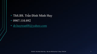 • ThS.BS. Trần Đình Minh Huy
• 0907.110.892
• dr.huytran08@yahoo.com
ThS.BS. Trần Đình Minh Huy - Bộ môn Mắt Đại Học Y Dược TP.HCM 3
 