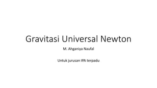 Gravitasi Universal Newton
M. Ahganiya Naufal
Untuk jurusan IPA terpadu
 