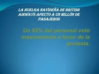 La huelga navideña de British Airways afecto a un millón de pasajeros                       Un 92% del personal voto masivamente a favor de la protesta. 