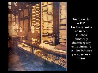 Sombrerería  en 1915.  En los estantes aparecen muchos ranchos y chambergos y en la vitrina se ven los botones para cuellos y puños. 