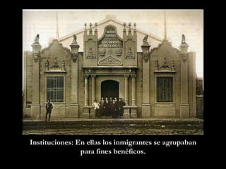 Instituciones: En ellas los inmigrantes se agrupaban para fines benéficos. 