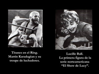 Titanes en el Ring. Martín Karadagian y su troupe de luchadores. Lucille Ball.  La primera figura de la serie norteamericana  “ El Show de Lucy”. 