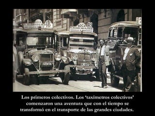 Los primeros colectivos. Los ‘taxímetros colectivos’ comenzaron una aventura que con el tiempo se transformó en el transporte de las grandes ciudades.   
