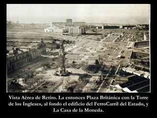 Vista Aérea de Retiro. La entonces Plaza Británica con la Torre de los Ingleses, al fondo el edificio del FerroCarril del Estado, y La Casa de la Moneda. 