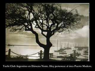 Yacht Club Argentino en Dársena Norte. Hoy pertenece al área Puerto Madero.  