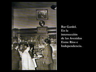 Bar Gardel.  En la intersecci ón  de la s Avenidas Entre Ríos e Independencia. 