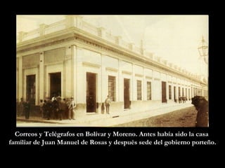 Correos y Telégrafos en Bolívar y Moreno. Antes había sido la casa  familiar de Juan Manuel de Rosas y después sede del gobierno porteño. 