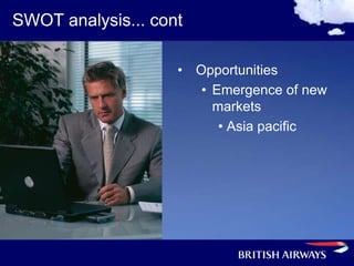 SWOT analysis... cont

                    • Opportunities
                       • Emergence of new
                         markets
                          • Asia pacific
 