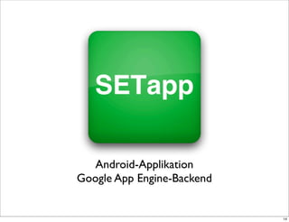Android-Applikation
Google App Engine-Backend


                            14
 