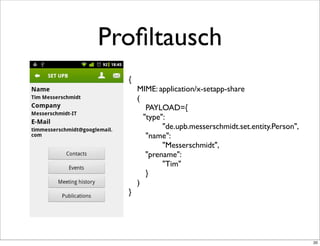 Proﬁltausch
  {
      MIME: application/x-setapp-share
      (
        PAYLOAD={
  	

 "type":
             "de.upb.messerschmidt.set.entity.Person",
        "name":
             "Messerschmidt",
  	

   "prename":
             "Tim"
        }
      )
  }




                                                         20
 