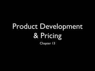 Product Development
      & Pricing
       Chapter 13
 