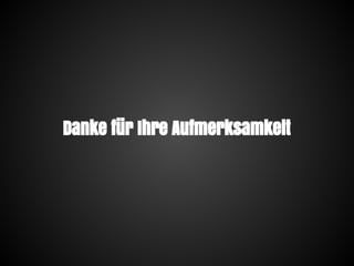 Danke für Ihre Aufmerksamkeit
 
