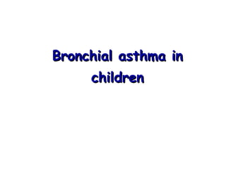 Bronchial asthma inBronchial asthma in
childrenchildren
 