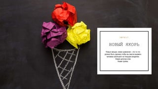 24
НОВЫЙ ЯКОРЬ
I M P A C T
Новые эмоции, новое сравнение – это то что
должно быть сделано чтобы вы смогли вырвать
человека залипшего на текущем владении.
Новая цепочка слов
Новая тройка.
 