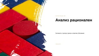 Анализ рационален
Г И П О Т Е З А # 1
Системность, структура, причины и следствия, обоснование
 