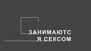 9
ЗАНИМАЮТС
Я СЕКСОМ
Для получения компетенции Middle Business Analyst это ключевое требование подтверждения компетенций :-)))
 