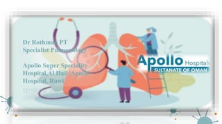 Dr Rothman PT
Specialist Pulmonology
Apollo Super Speciality
Hospital,Al Hail |Apollo
Hospital, Ruwi
 