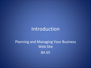 Introduction Planning and Managing Your Business Web Site BA 65 