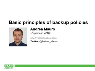Basic principles of backup policies
         Andrea Mauro
         vExpert and VCDX

         http://vinfrastructure.it/en
         Twitter: @Andrea_Mauro
 