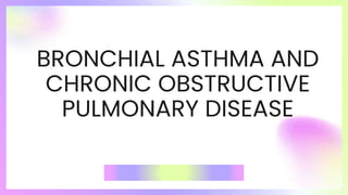 BRONCHIAL ASTHMA AND
CHRONIC OBSTRUCTIVE
PULMONARY DISEASE
 