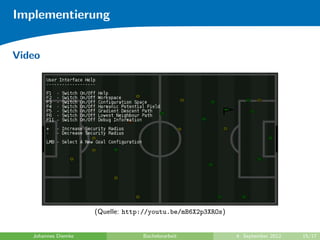 Implementierung
Video
(Quelle: http://youtu.be/mB6X2p3XROs)
Johannes Diemke Bachelorarbeit 4. September 2012 15/17
 