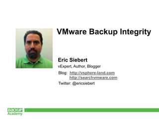 VMware Backup Integrity Eric Siebert vExpert, Author, Blogger Blog:  http://vsphere-land.com http://searchvmware.com Twitter: @ericsiebert 