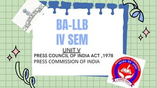 BA-LLB
IV SEM
PRESS COUNCIL OF INDIA ACT ,1978


PRESS COMMISSION OF INDIA
UNIT V
 
