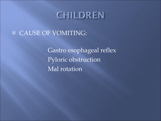 <ul><li>CAUSE OF VOMITING:  </li></ul><ul><li>Gastro esophageal reflex </li></ul><ul><li>Pyloric obstruction </li></ul><ul...