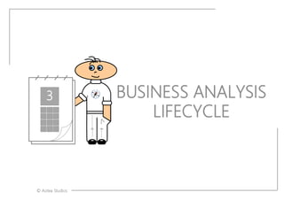 3 BUSINESS ANALYSIS
LIFECYCLE
© Aotea Studios
 