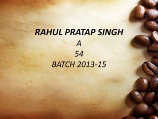 RAHUL PRATAP SINGH
A
54
BATCH 2013-15
 